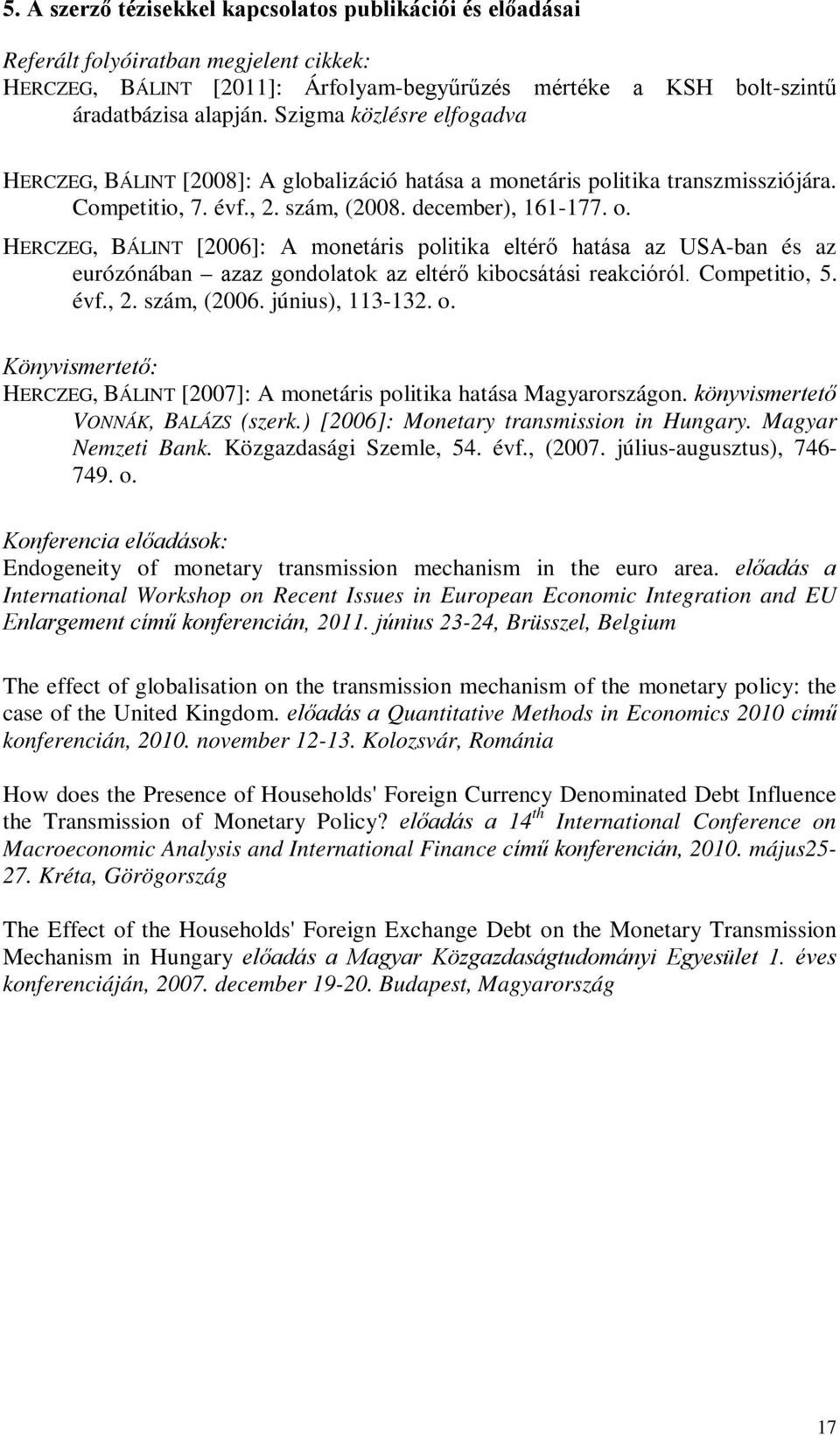 HERCZEG, BÁLINT [2006]: A monetáris politika eltérő hatása az USA-ban és az eurózónában azaz gondolatok az eltérő kibocsátási reakcióról. Competitio, 5. évf., 2. szám, (2006. június), 113-132. o.
