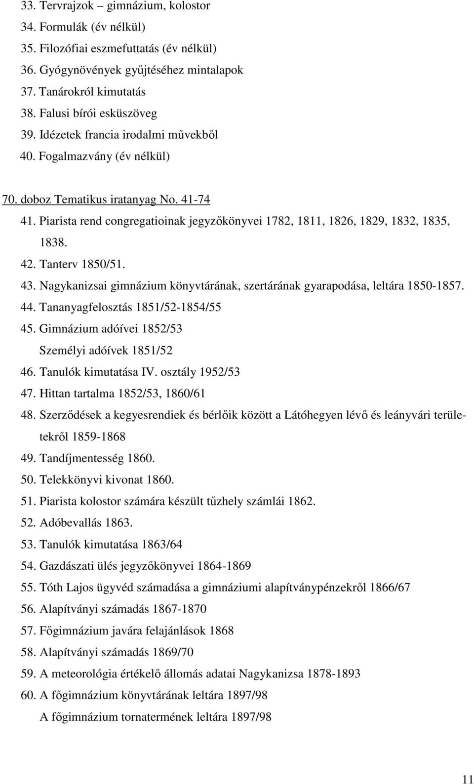 Tanterv 1850/51. 43. Nagykanizsai gimnázium könyvtárának, szertárának gyarapodása, leltára 1850-1857. 44. Tananyagfelosztás 1851/52-1854/55 45. Gimnázium adóívei 1852/53 Személyi adóívek 1851/52 46.