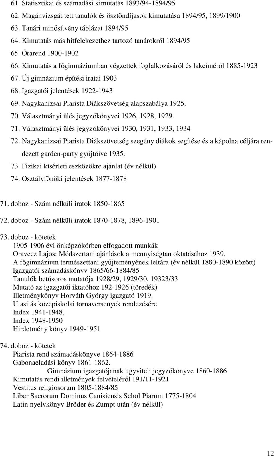 Igazgatói jelentések 1922-1943 69. Nagykanizsai Piarista Diákszövetség alapszabálya 1925. 70. Választmányi ülés jegyzőkönyvei 1926, 1928, 1929. 71.