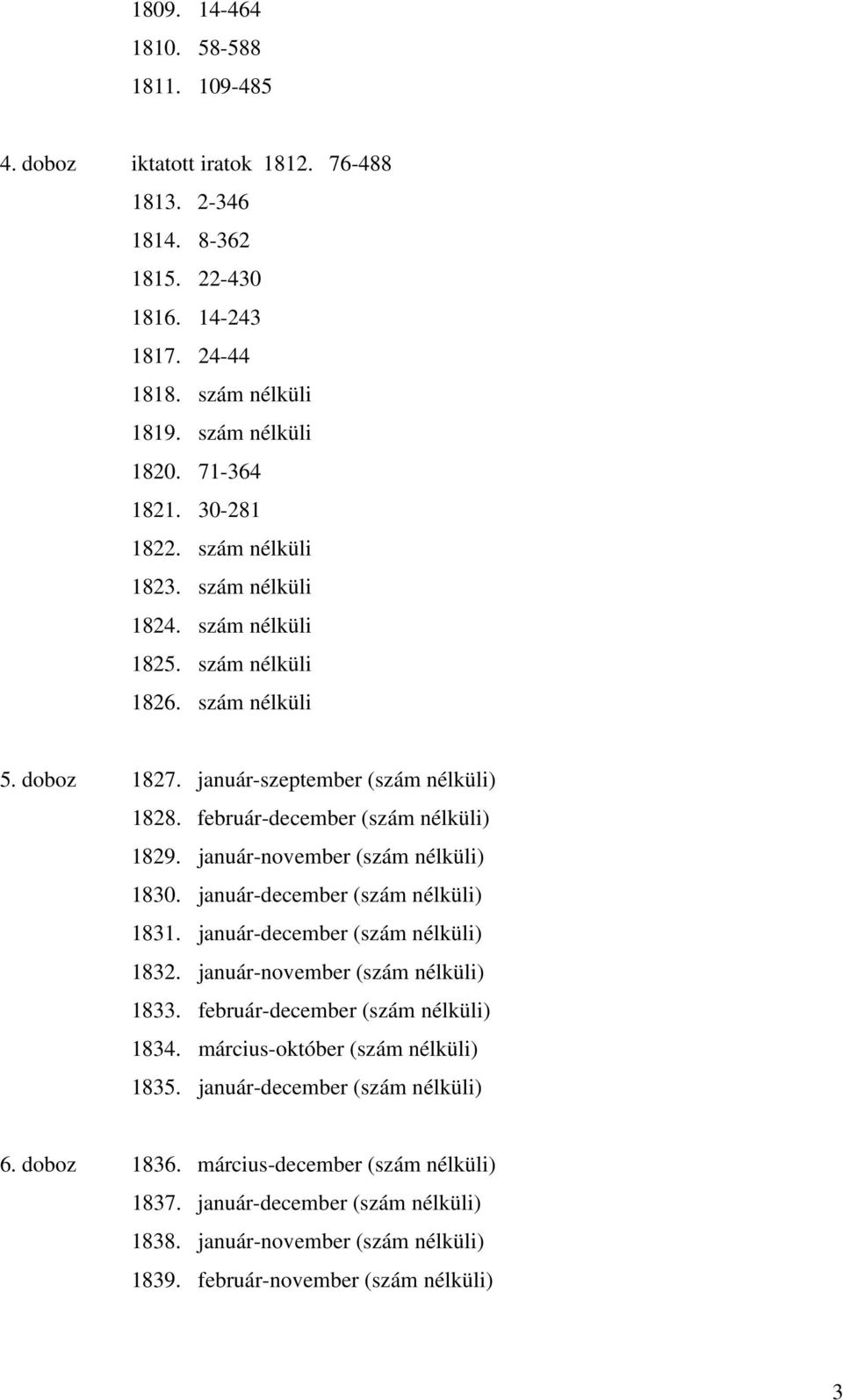 január-november (szám nélküli) 1830. január-december (szám nélküli) 1831. január-december (szám nélküli) 1832. január-november (szám nélküli) 1833. február-december (szám nélküli) 1834.