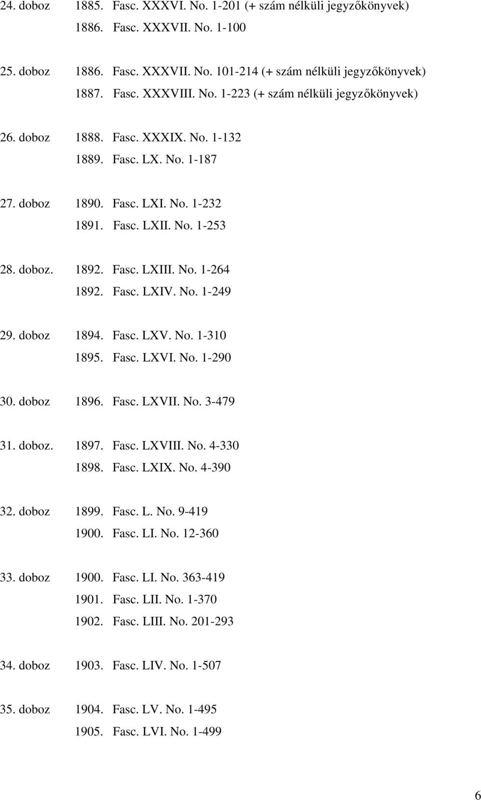 doboz 1894. Fasc. LXV. No. 1-310 1895. Fasc. LXVI. No. 1-290 30. doboz 1896. Fasc. LXVII. No. 3-479 31. doboz. 1897. Fasc. LXVIII. No. 4-330 1898. Fasc. LXIX. No. 4-390 32. doboz 1899. Fasc. L. No. 9-419 1900.