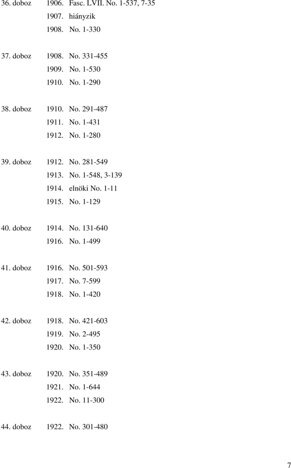 No. 1-129 40. doboz 1914. No. 131-640 1916. No. 1-499 41. doboz 1916. No. 501-593 1917. No. 7-599 1918. No. 1-420 42. doboz 1918. No. 421-603 1919.