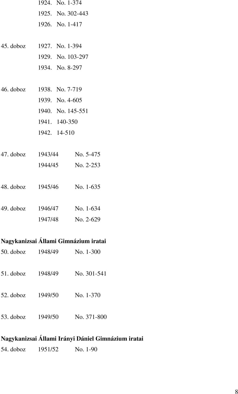 doboz 1946/47 No. 1-634 1947/48 No. 2-629 Nagykanizsai Állami Gimnázium iratai 50. doboz 1948/49 No. 1-300 51. doboz 1948/49 No. 301-541 52.