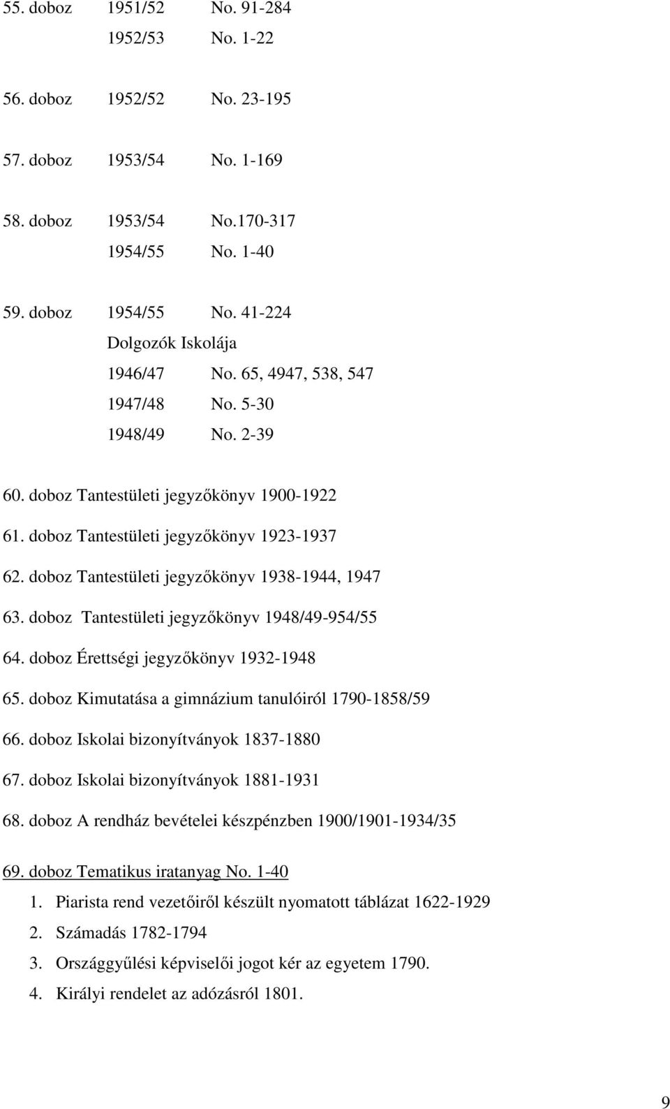 doboz Tantestületi jegyzőkönyv 1938-1944, 1947 63. doboz Tantestületi jegyzőkönyv 1948/49-954/55 64. doboz Érettségi jegyzőkönyv 1932-1948 65. doboz Kimutatása a gimnázium tanulóiról 1790-1858/59 66.