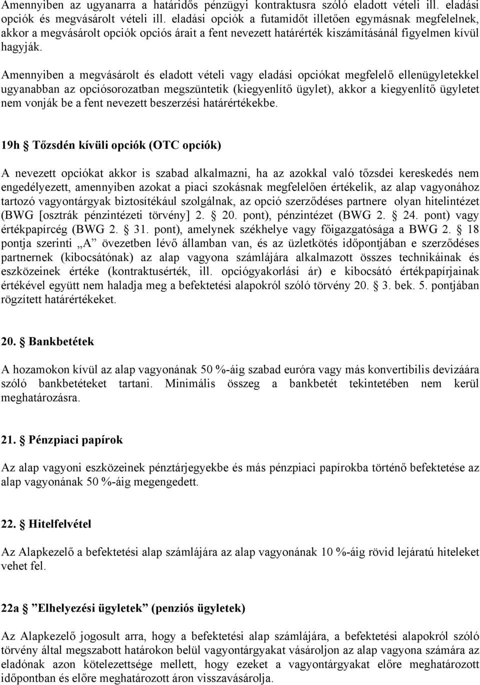 Amennyiben a megvásárolt és eladott vételi vagy eladási opciókat megfelelő ellenügyletekkel ugyanabban az opciósorozatban megszüntetik (kiegyenlítő ügylet), akkor a kiegyenlítő ügyletet nem vonják be