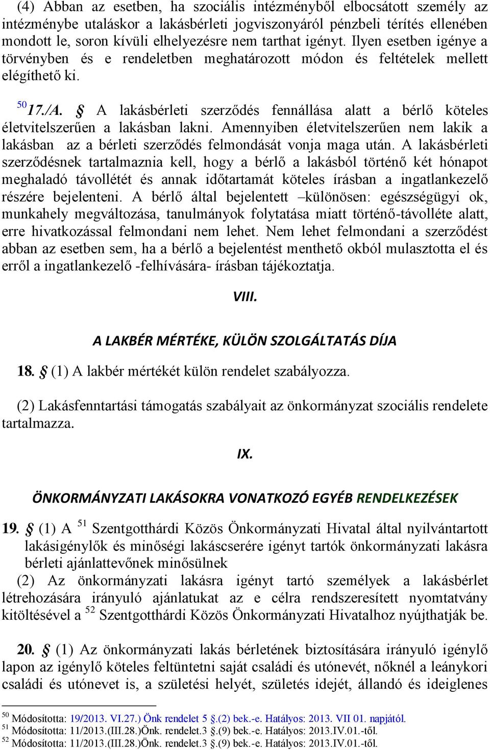 A lakásbérleti szerződés fennállása alatt a bérlő köteles életvitelszerűen a lakásban lakni. Amennyiben életvitelszerűen nem lakik a lakásban az a bérleti szerződés felmondását vonja maga után.