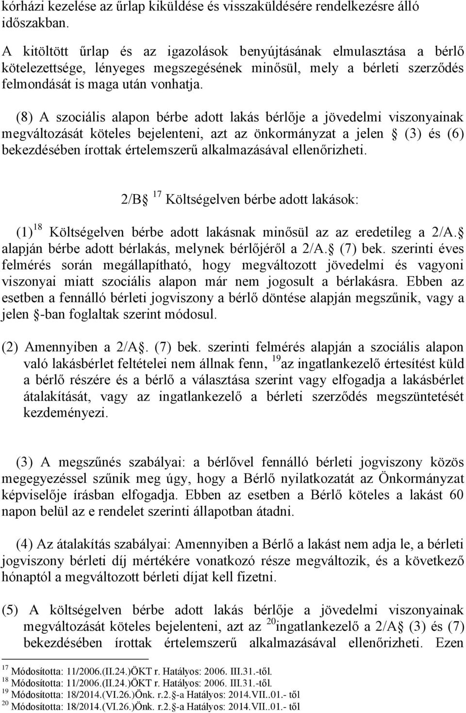 (8) A szociális alapon bérbe adott lakás bérlője a jövedelmi viszonyainak megváltozását köteles bejelenteni, azt az önkormányzat a jelen (3) és (6) bekezdésében írottak értelemszerű alkalmazásával