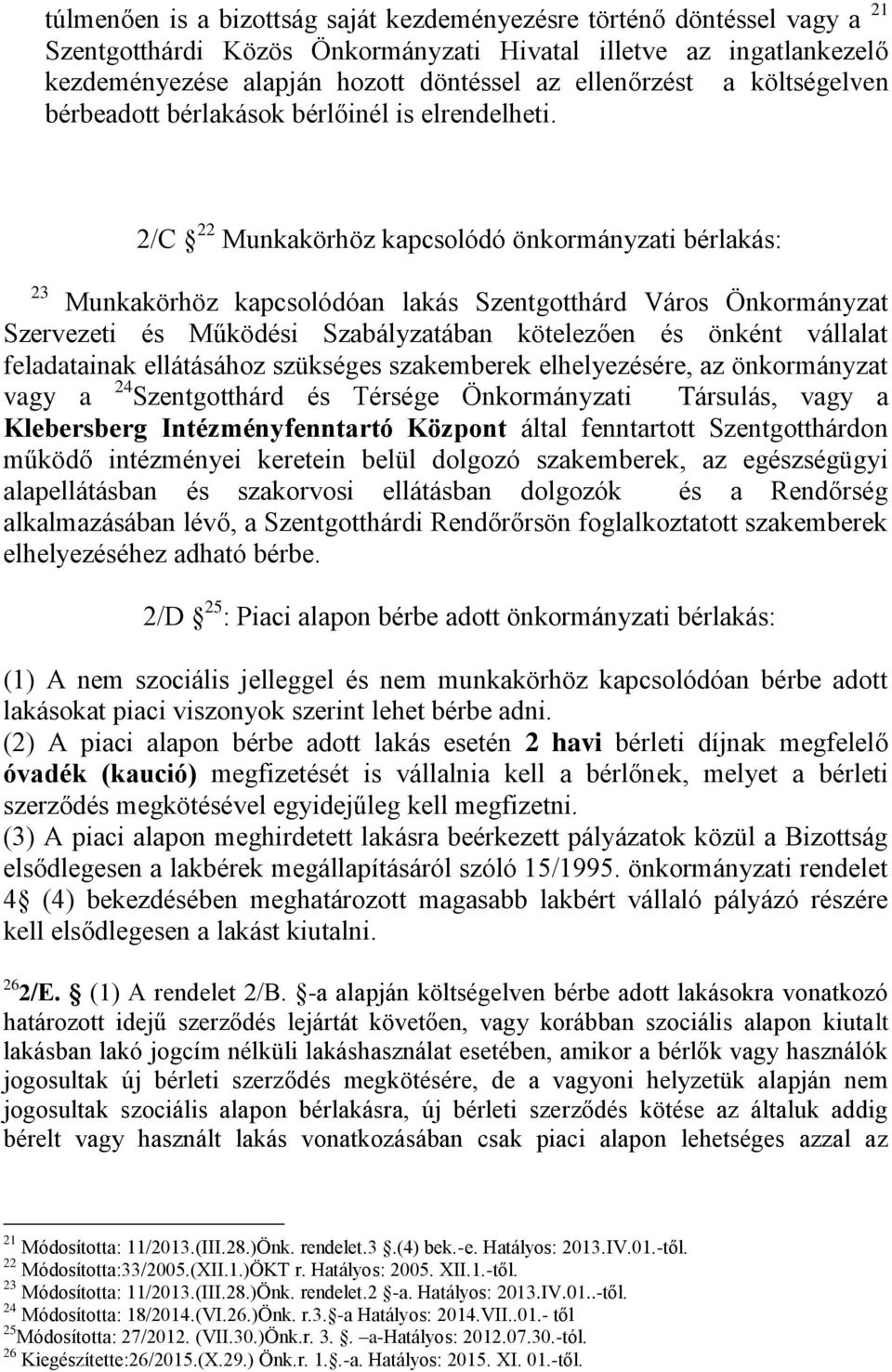 2/C 22 Munkakörhöz kapcsolódó önkormányzati bérlakás: 23 Munkakörhöz kapcsolódóan lakás Szentgotthárd Város Önkormányzat Szervezeti és Működési Szabályzatában kötelezően és önként vállalat