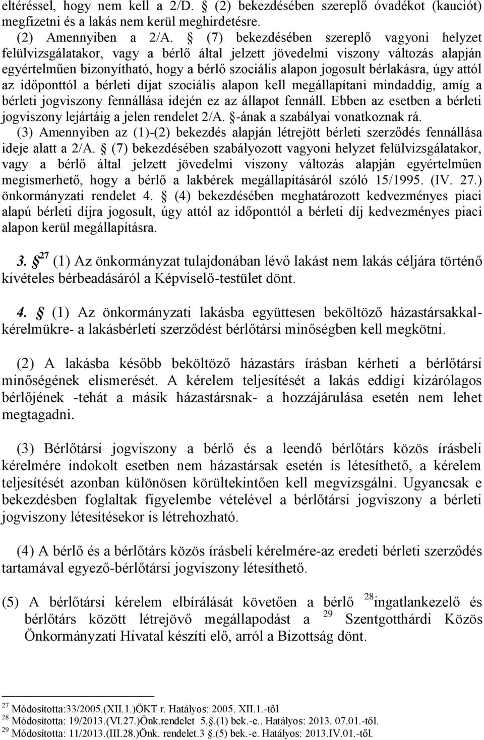 bérlakásra, úgy attól az időponttól a bérleti díjat szociális alapon kell megállapítani mindaddig, amíg a bérleti jogviszony fennállása idején ez az állapot fennáll.