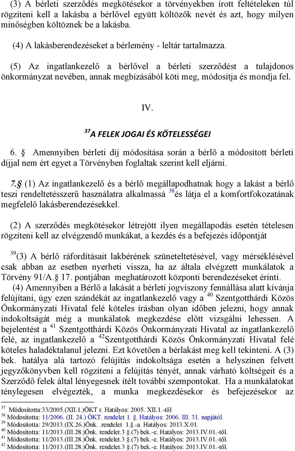 (5) Az ingatlankezelő a bérlővel a bérleti szerződést a tulajdonos önkormányzat nevében, annak megbízásából köti meg, módosítja és mondja fel. IV. 37 A FELEK JOGAI ÉS KÖTELESSÉGEI 6.