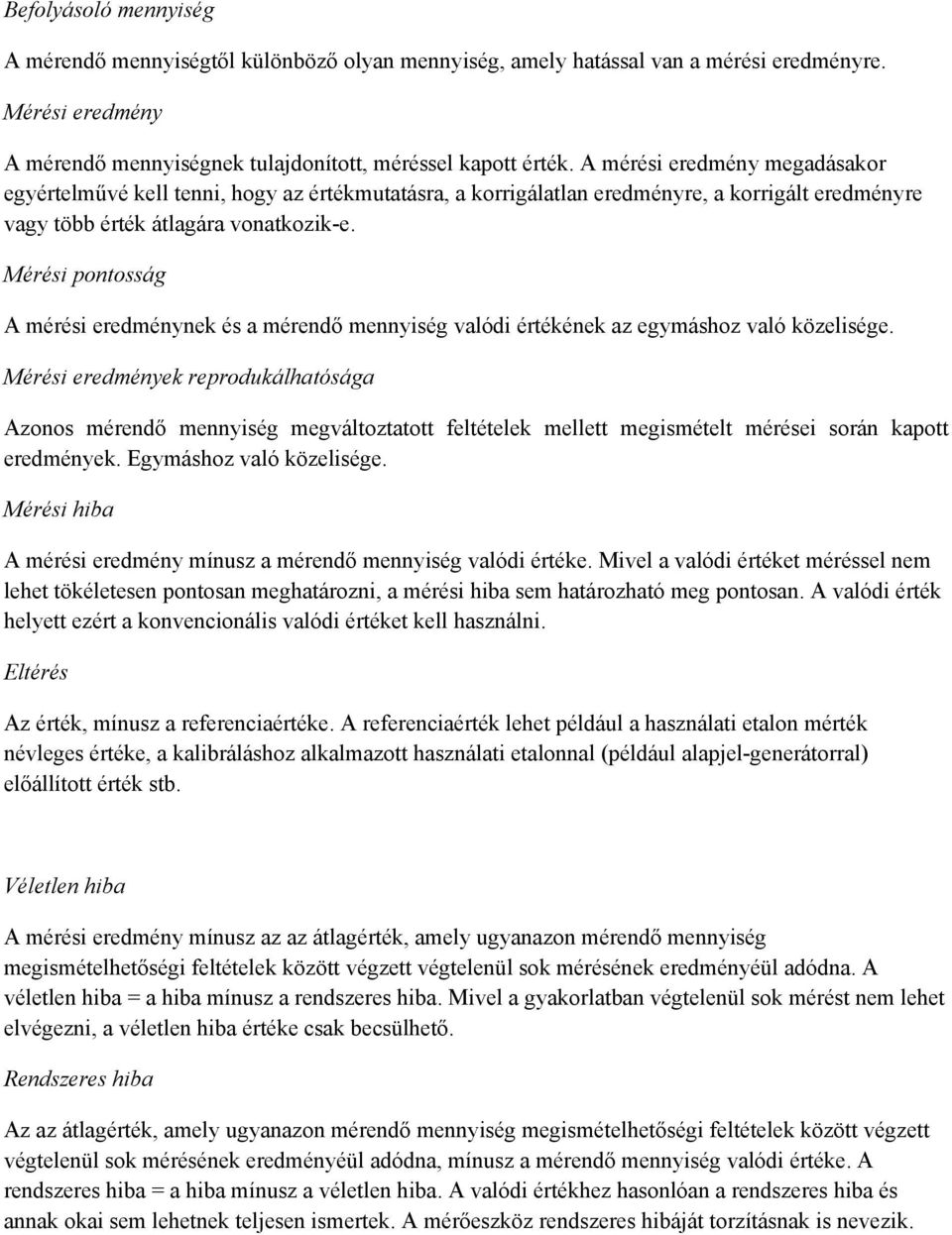 Mérési pontosság A mérési eredménynek és a mérendő mennyiség valódi értékének az egymáshoz való közelisége.