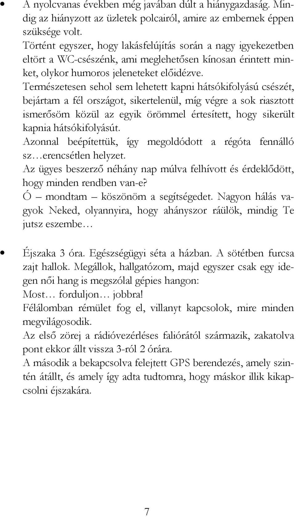 Természetesen sehol sem lehetett kapni hátsókifolyású csészét, bejártam a fél országot, sikertelenül, míg végre a sok riasztott ismerősöm közül az egyik örömmel értesített, hogy sikerült kapnia