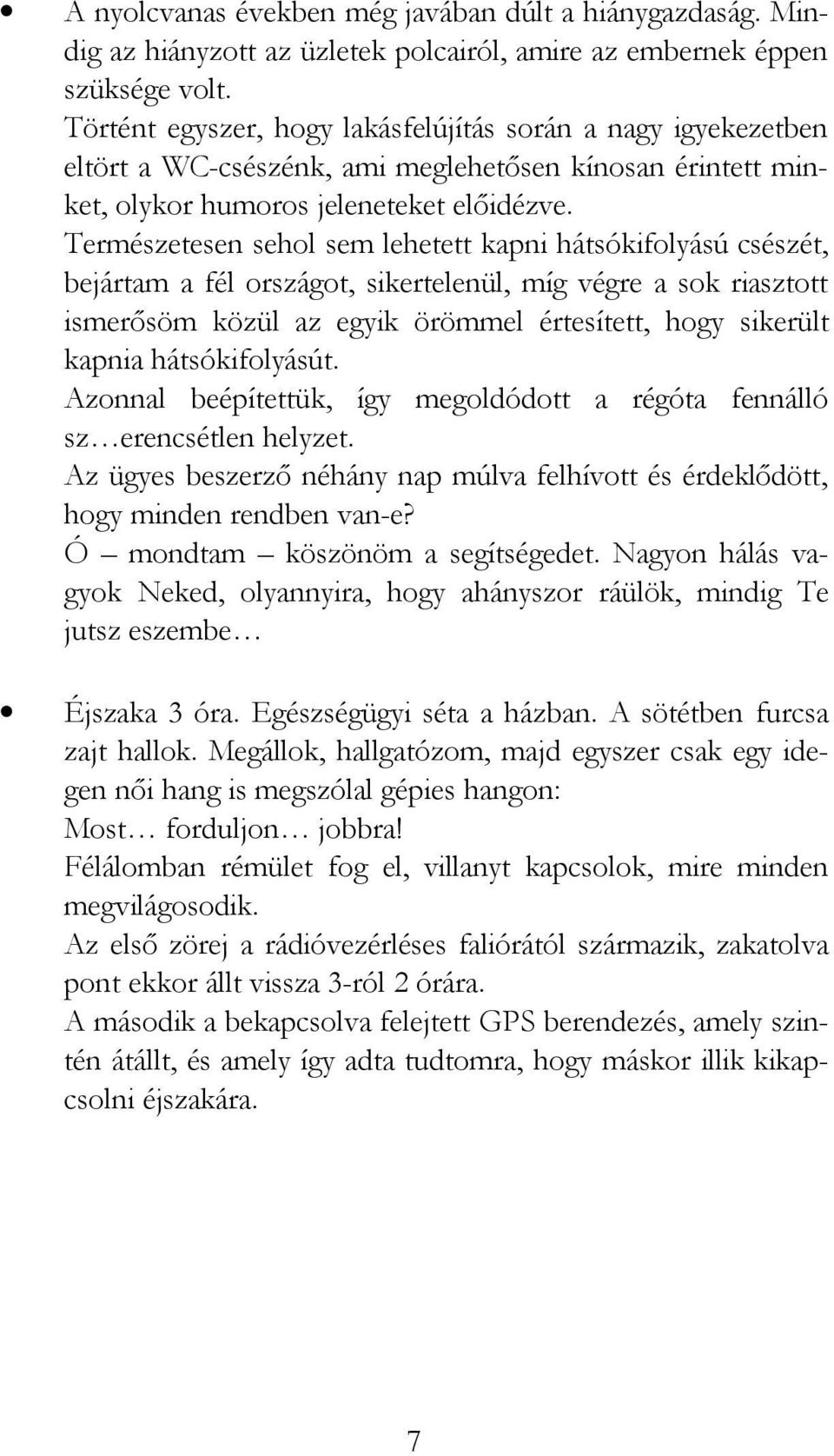 Természetesen sehol sem lehetett kapni hátsókifolyású csészét, bejártam a fél országot, sikertelenül, míg végre a sok riasztott ismerősöm közül az egyik örömmel értesített, hogy sikerült kapnia