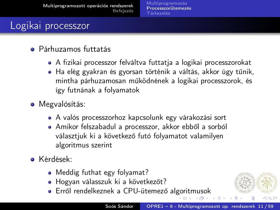 várakozási sort Amikor felszabadul a processzor, akkor ebből a sorból választjuk ki a következő futó folyamatot valamilyen algoritmus szerint Kérdések: