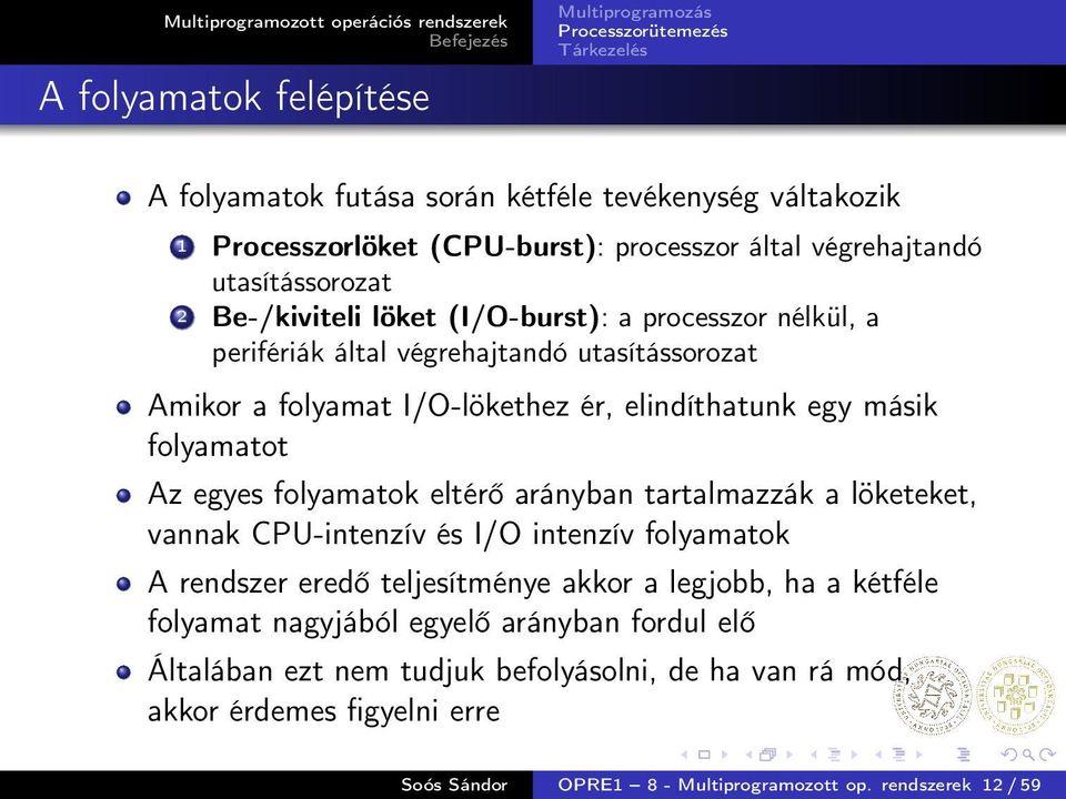 folyamatok eltérő arányban tartalmazzák a löketeket, vannak CPU-intenzív és I/O intenzív folyamatok A rendszer eredő teljesítménye akkor a legjobb, ha a kétféle folyamat