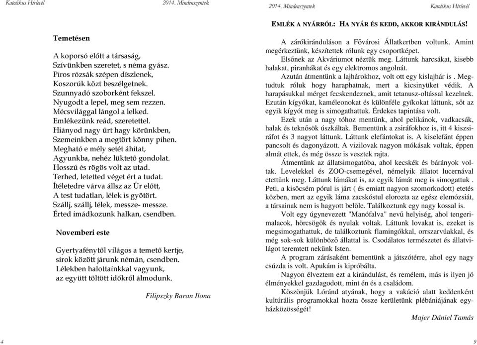 Hosszú és rögös volt az utad. Terhed, letetted véget ért a tudat. Ítéletedre várva állsz az Úr előtt, A test tudatlan, lélek is gyötört. Szállj, szállj, lélek, messze- messze.