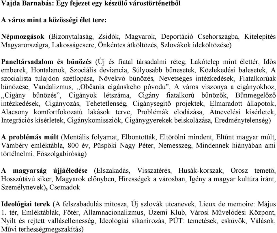 bűnesetek, Közlekedési balesetek, A szocialista tulajdon szétlopása, Növekvő bűnözés, Nevetséges intézkedések, Fiatalkorúak bűnözése, Vandalizmus,,,Občania cigánskeho pôvodu, A város viszonya a