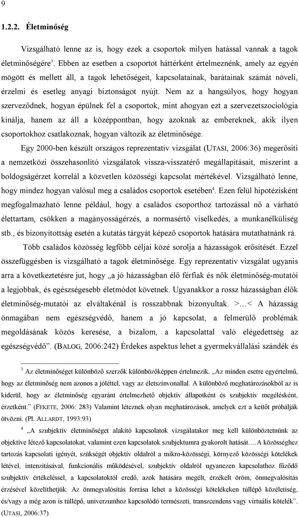 Nem az a hangsúlyos, hogy hogyan szerveződnek, hogyan épülnek fel a csoportok, mint ahogyan ezt a szervezetszociológia kínálja, hanem az áll a középpontban, hogy azoknak az embereknek, akik ilyen