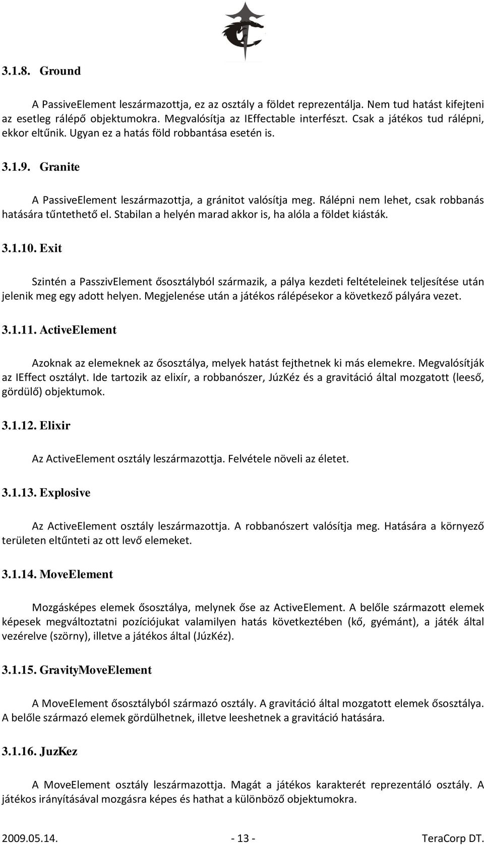 Rálépni nem lehet, csak robbanás hatására tűntethető el. Stabilan a helyén marad akkor is, ha alóla a földet kiásták. 3.1.10.