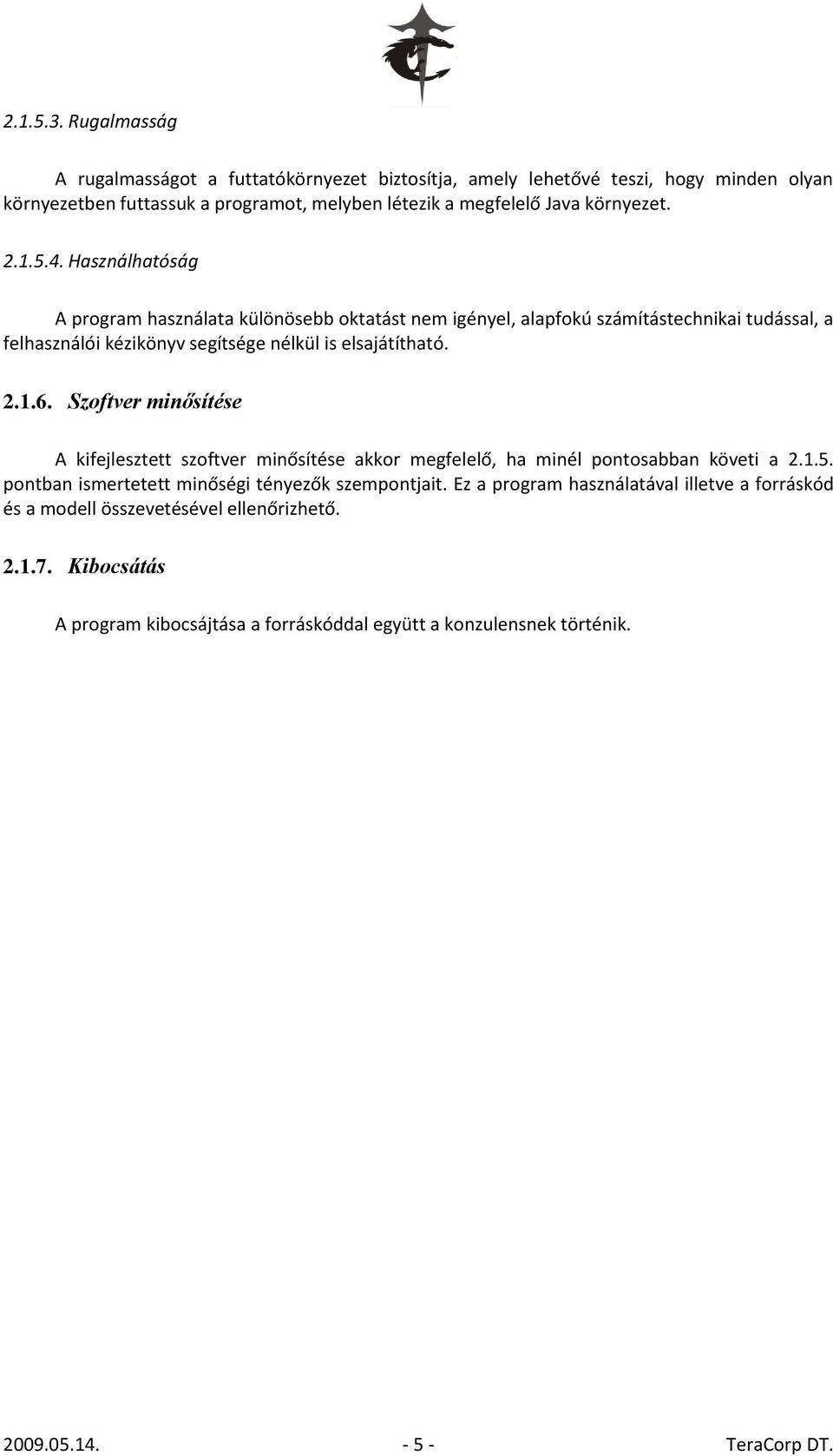 4. Használhatóság A program használata különösebb oktatást nem igényel, alapfokú számítástechnikai tudással, a felhasználói kézikönyv segítsége nélkül is elsajátítható. 2.1.6.