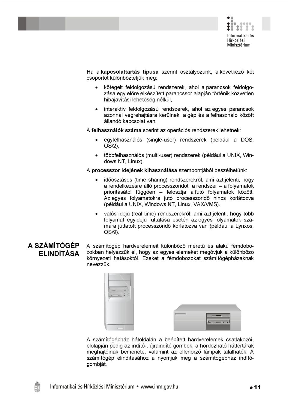 van. A felhasználók száma szerint az operációs rendszerek lehetnek: egyfelhasználós (single-user) rendszerek (például a DOS, OS/2), többfelhasználós (multi-user) rendszerek (például a UNIX, Windows