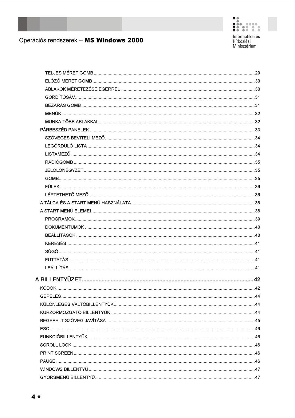 ..36 A TÁLCA ÉS A START MENÜ HASZNÁLATA...36 A START MENÜ ELEMEI...38 PROGRAMOK...39 DOKUMENTUMOK...40 BEÁLLÍTÁSOK...40 KERESÉS...41 SÚGÓ...41 FUTTATÁS...41 LEÁLLÍTÁS...41 A BILLENTYŰZET.