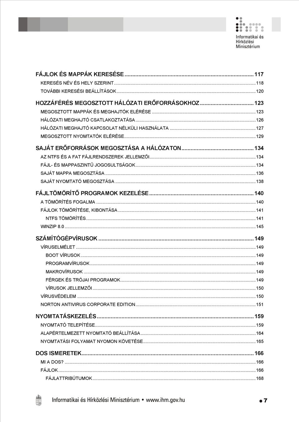 ..134 AZ NTFS ÉS A FAT FÁJLRENDSZEREK JELLEMZŐI...134 FÁJL- ÉS MAPPASZINTŰ JOGOSULTSÁGOK...134 SAJÁT MAPPA MEGOSZTÁSA...136 SAJÁT NYOMTATÓ MEGOSZTÁSA...138 FÁJLTÖMÖRÍTŐ PROGRAMOK KEZELÉSE.