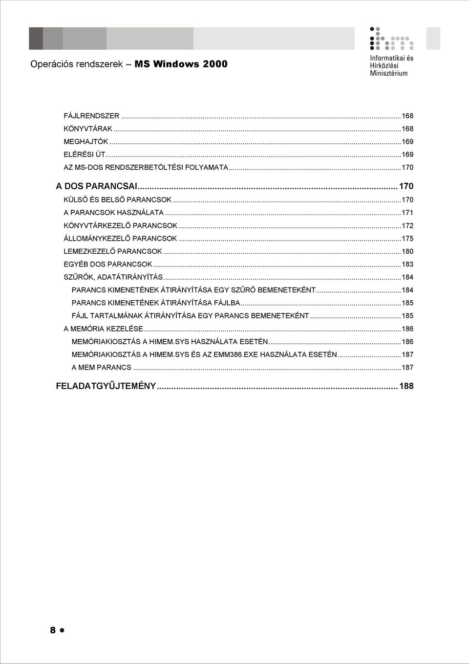 ..183 SZŰRŐK, ADATÁTIRÁNYÍTÁS...184 PARANCS KIMENETÉNEK ÁTIRÁNYÍTÁSA EGY SZŰRŐ BEMENETEKÉNT...184 PARANCS KIMENETÉNEK ÁTIRÁNYÍTÁSA FÁJLBA.