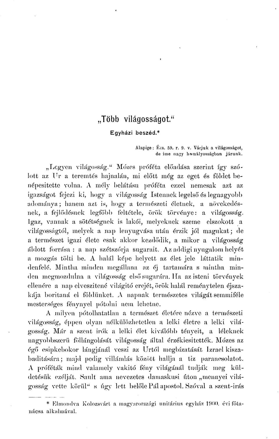 A mély belátásn próféta ezzel nemcsak azt az igazságot fejezi ki, hogv a világosság Istennek legelső és legnagyobb adománya; hanem azt is, hogy a természeti életnek, a növekedésnek, a fejlődésnek