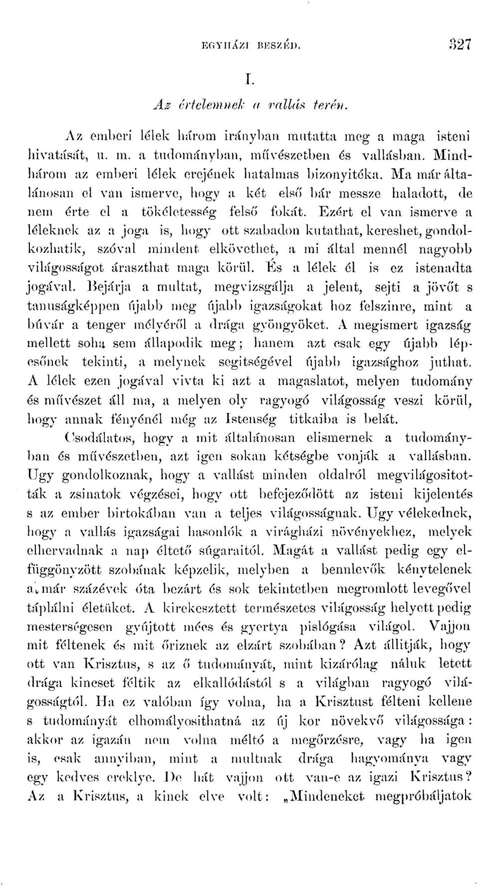 Ezért el van ismerve a léleknek az a joga is, hogy ott szabadon kutathat, kereshet, gondolkozhatok, szóval mindent elkövethet, a mi által mennél nagyobb világosságot áraszthat maga körül.