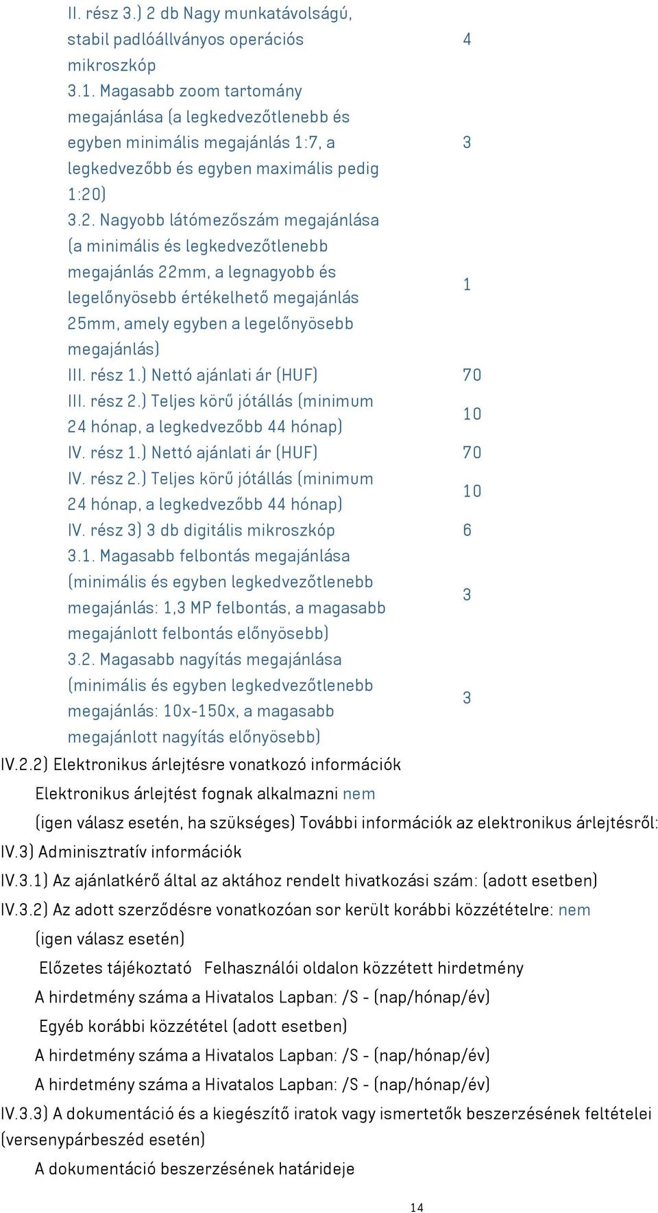 ) 3.2. Nagyobb látómezőszám megajánlása (a minimális és legkedvezőtlenebb megajánlás 22mm, a legnagyobb és 1 legelőnyösebb értékelhető megajánlás 25mm, amely egyben a legelőnyösebb megajánlás) III.