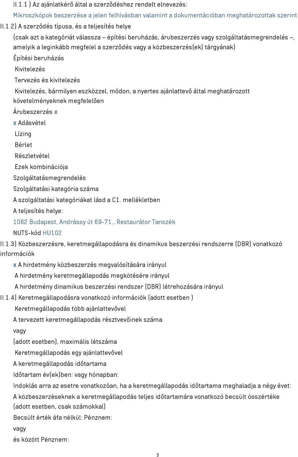 beruházás Kivitelezés Tervezés és kivitelezés Kivitelezés, bármilyen eszközzel, módon, a nyertes ajánlattevő által meghatározott követelményeknek megfelelően Árubeszerzés x x Adásvétel Lízing Bérlet