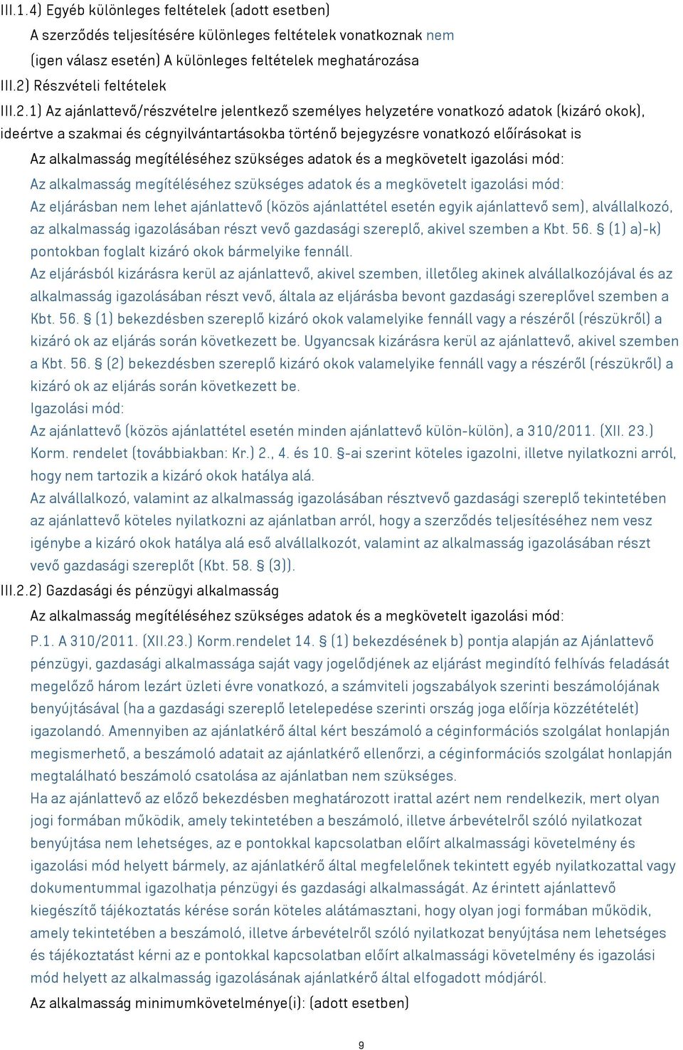 előírásokat is Az alkalmasság megítéléséhez szükséges adatok és a megkövetelt igazolási mód: Az alkalmasság megítéléséhez szükséges adatok és a megkövetelt igazolási mód: Az eljárásban nem lehet