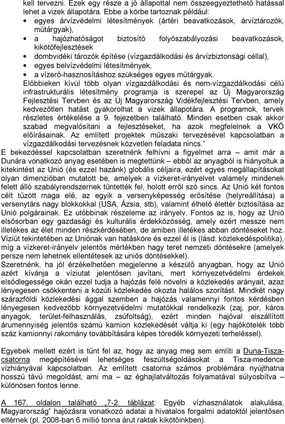 dombvidéki tározók építése (vízgazdálkodási és árvízbiztonsági céllal), egyes belvízvédelmi létesítmények, a vízerő-hasznosításhoz szükséges egyes műtárgyak.