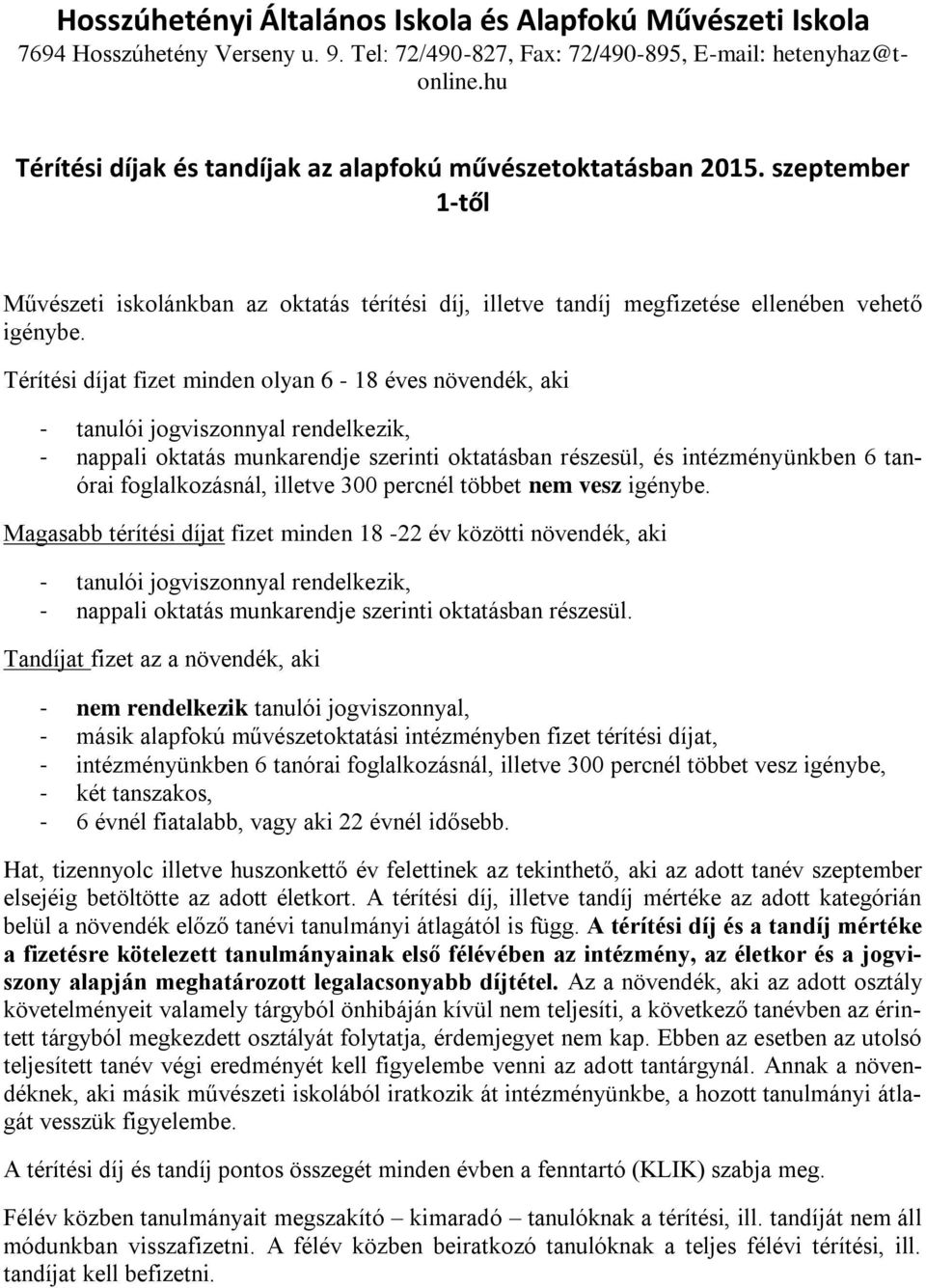 Térítési díjat fizet minden olyan 6-18 éves növendék, aki - tanulói jogviszonnyal rendelkezik, - nappali oktatás munkarendje szerinti oktatásban részesül, és intézményünkben 6 tanórai foglalkozásnál,