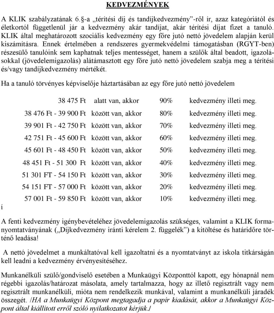 Ennek értelmében a rendszeres gyermekvédelmi támogatásban (RGYT-ben) részesülő tanulóink sem kaphatnak teljes mentességet, hanem a szülők által beadott, igazolásokkal (jövedelemigazolás)