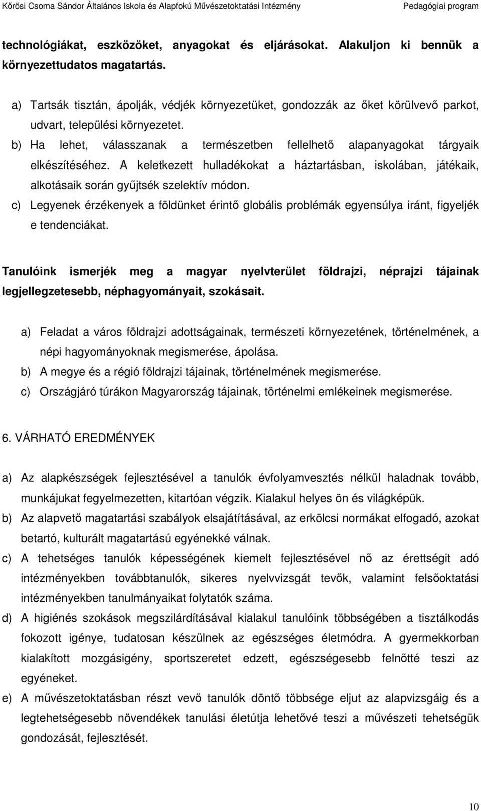 b) Ha lehet, válasszanak a természetben fellelhetı alapanyagkat tárgyaik elkészítéséhez. A keletkezett hulladékkat a háztartásban, isklában, játékaik, alktásaik srán győjtsék szelektív módn.