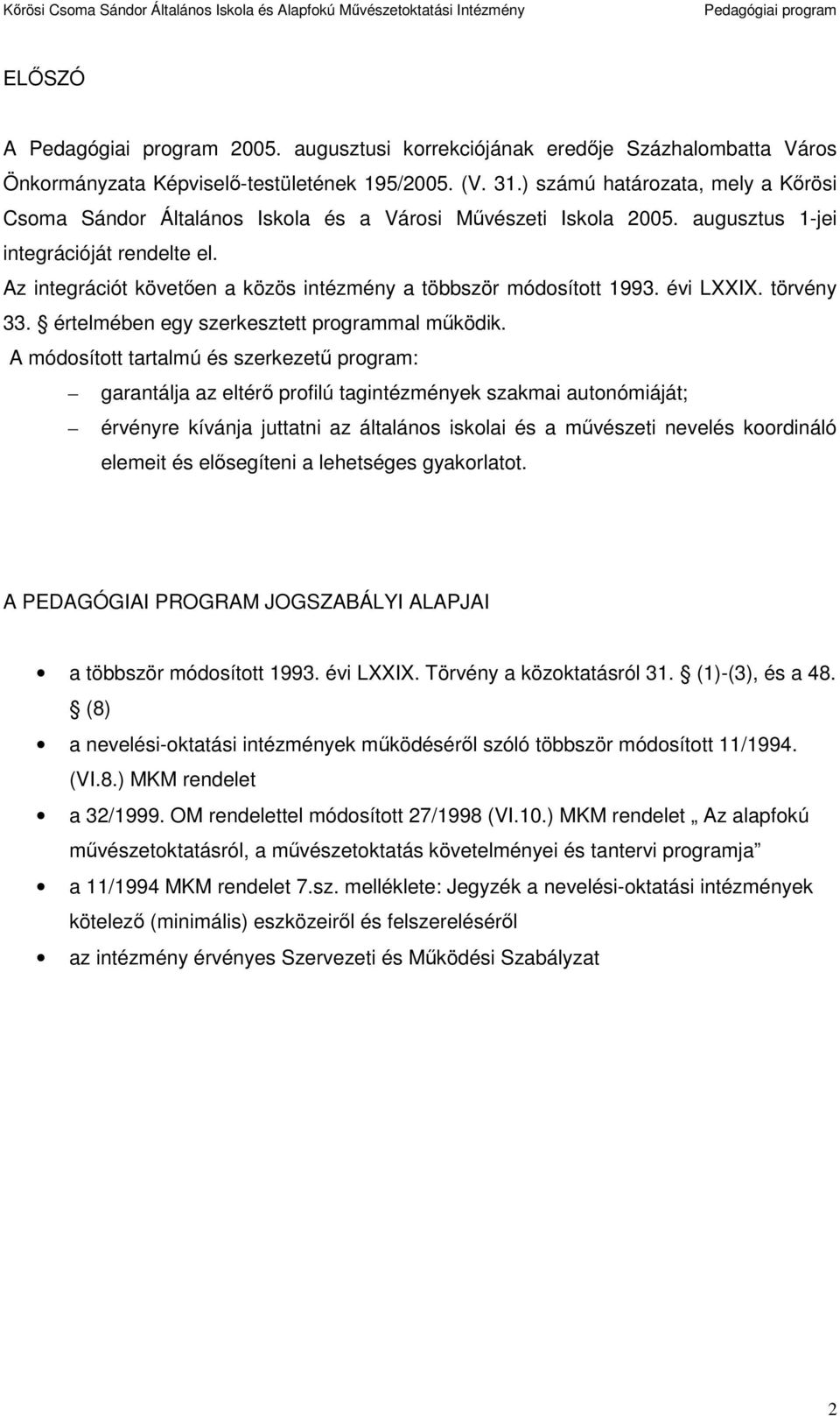 Az integrációt követıen a közös intézmény a többször módsíttt 1993. évi LXXIX. törvény 33. értelmében egy szerkesztett prgrammal mőködik.