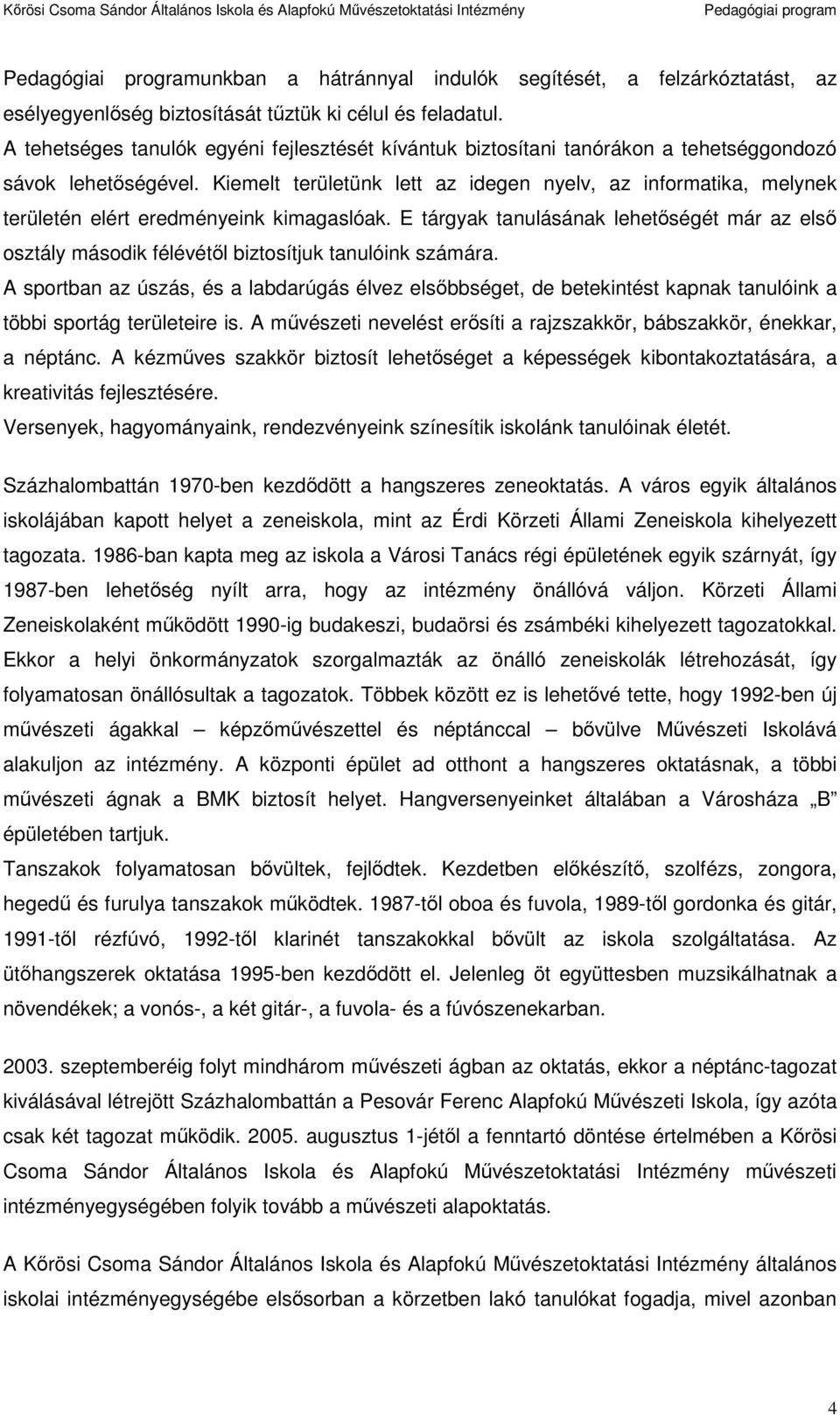 Kiemelt területünk lett az idegen nyelv, az infrmatika, melynek területén elért eredményeink kimagaslóak.