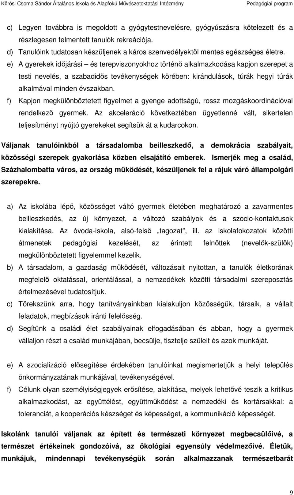 e) A gyerekek idıjárási és terepvisznykhz történı alkalmazkdása kapjn szerepet a testi nevelés, a szabadidıs tevékenységek körében: kirándulásk, túrák hegyi túrák alkalmával minden évszakban.