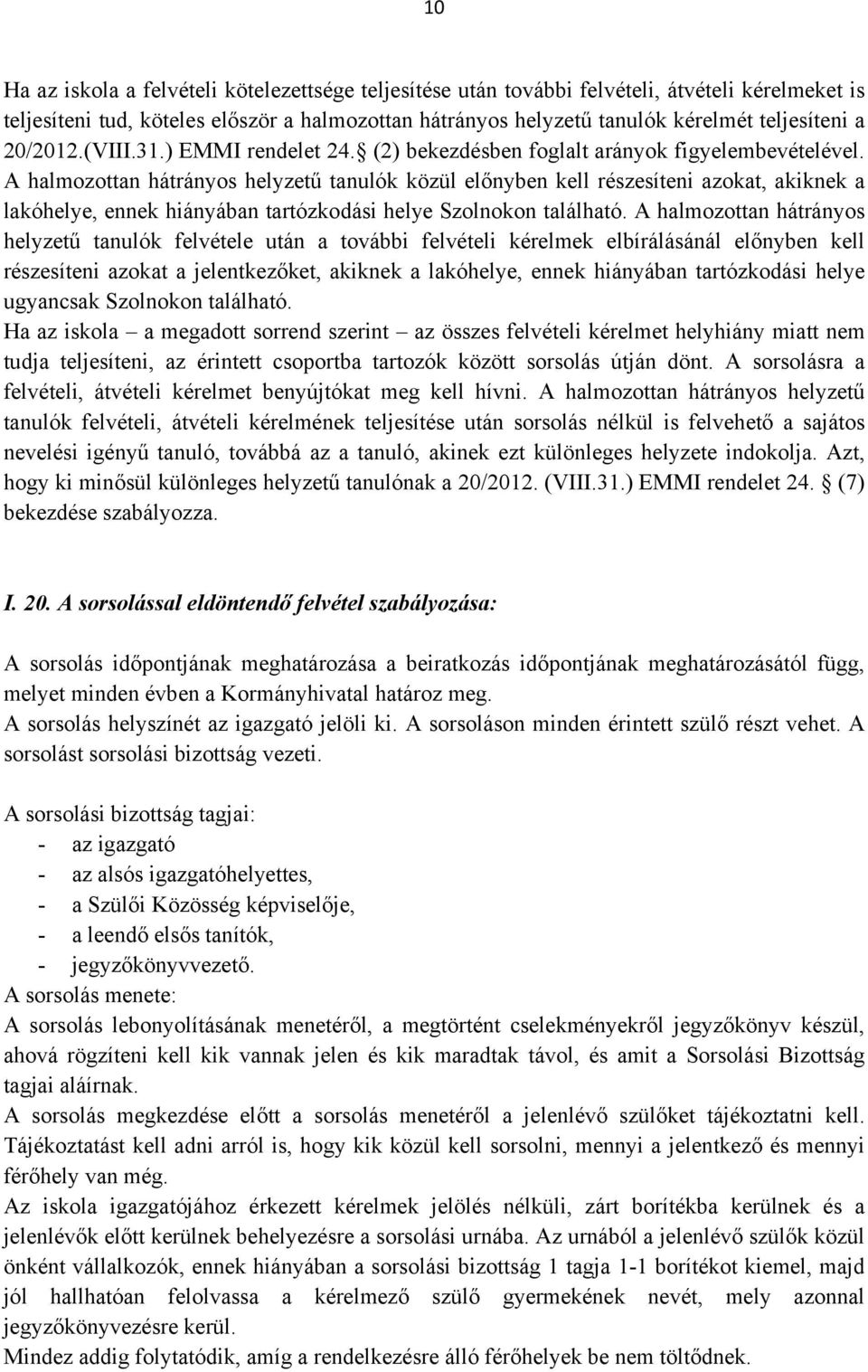 A halmozottan hátrányos helyzetű tanulók közül előnyben kell részesíteni azokat, akiknek a lakóhelye, ennek hiányában tartózkodási helye Szolnokon található.