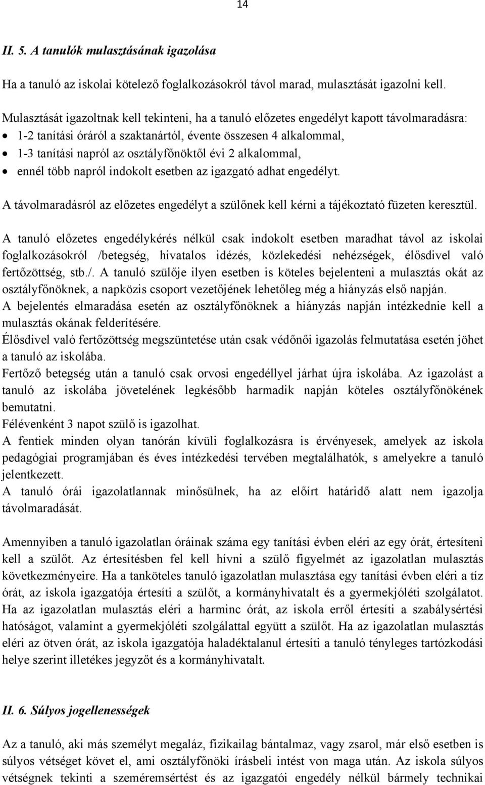 évi 2 alkalommal, ennél több napról indokolt esetben az igazgató adhat engedélyt. A távolmaradásról az előzetes engedélyt a szülőnek kell kérni a tájékoztató füzeten keresztül.