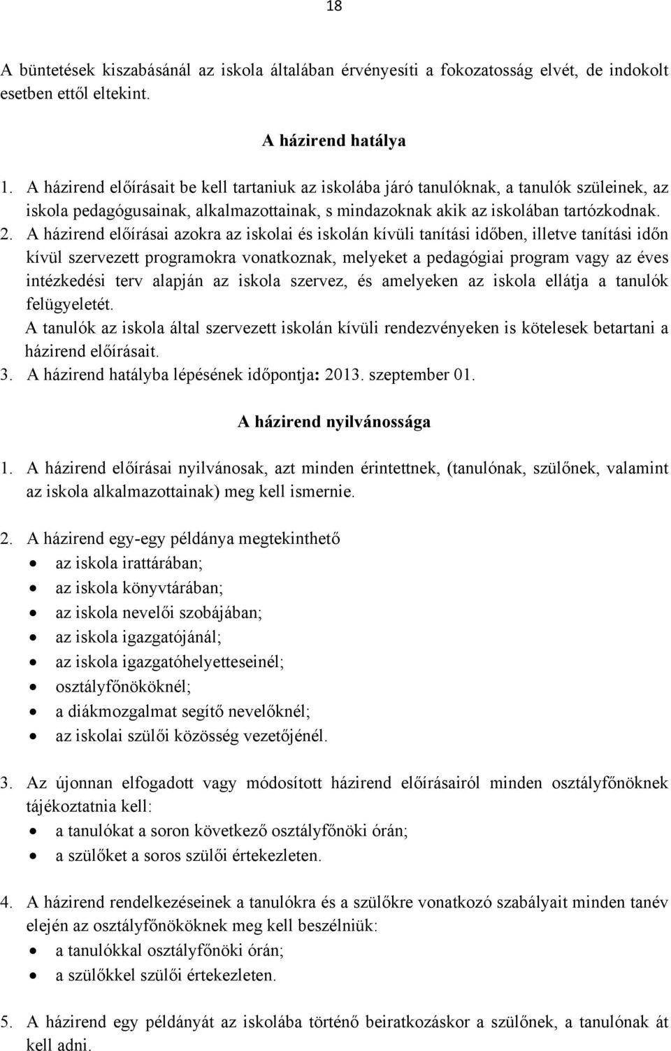 A házirend előírásai azokra az iskolai és iskolán kívüli tanítási időben, illetve tanítási időn kívül szervezett programokra vonatkoznak, melyeket a pedagógiai program vagy az éves intézkedési terv