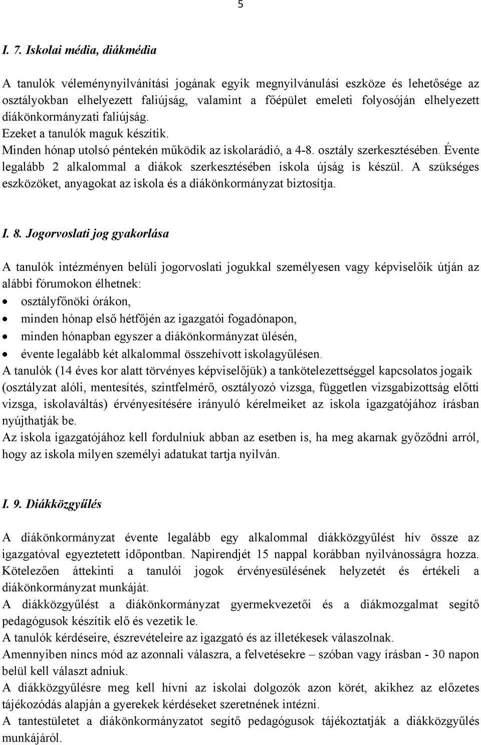 diákönkormányzati faliújság. Ezeket a tanulók maguk készítik. Minden hónap utolsó péntekén működik az iskolarádió, a 4-8. osztály szerkesztésében.