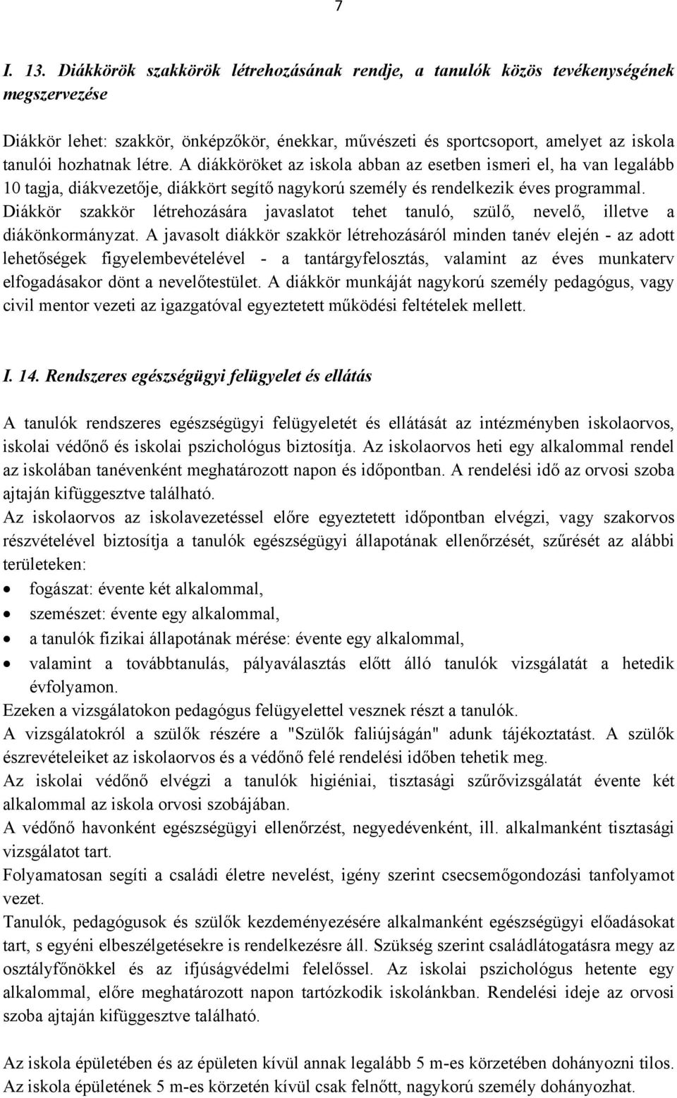 létre. A diákköröket az iskola abban az esetben ismeri el, ha van legalább 10 tagja, diákvezetője, diákkört segítő nagykorú személy és rendelkezik éves programmal.