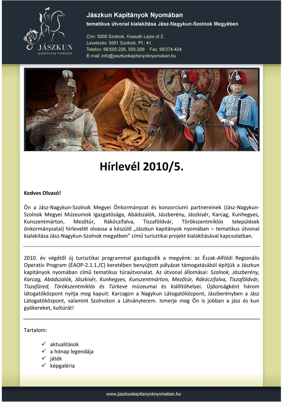 Mezőtúr, Rákóczifalva, Tiszaföldvár, Törökszentmiklós települések önkormányzatai) hírlevelét olvassa a készülő Jászkun kapitányok nyomában tematikus útvonal kialakítása Jász-Nagykun-Szolnok megyében