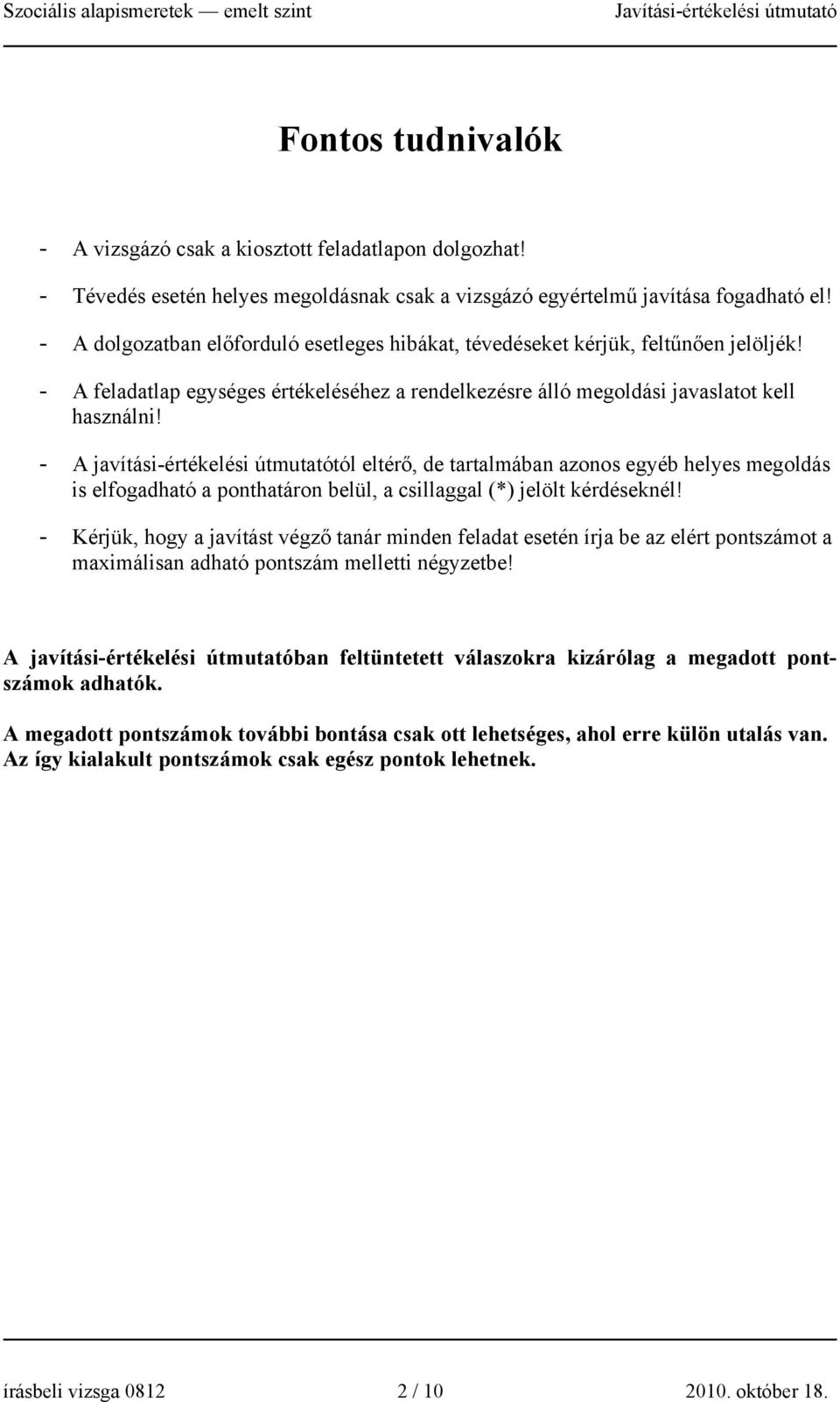 - A javítási-értékelési útmutatótól eltérő, de tartalmában azonos egyéb helyes megoldás is elfogadható a ponthatáron belül, a csillaggal (*) jelölt kérdéseknél!