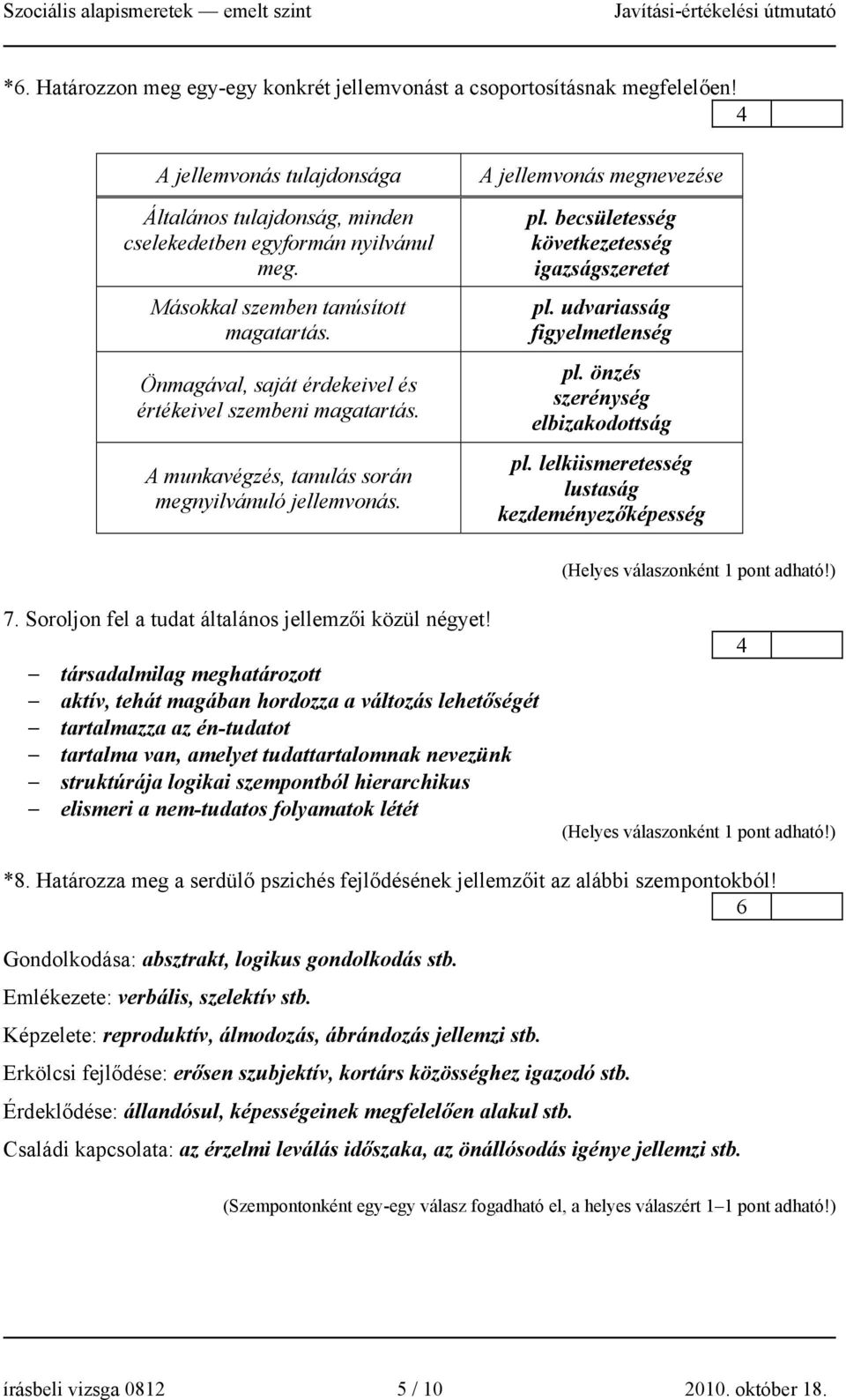 becsületesség következetesség igazságszeretet pl. udvariasság figyelmetlenség pl. önzés szerénység elbizakodottság pl. lelkiismeretesség lustaság kezdeményezőképesség 7.