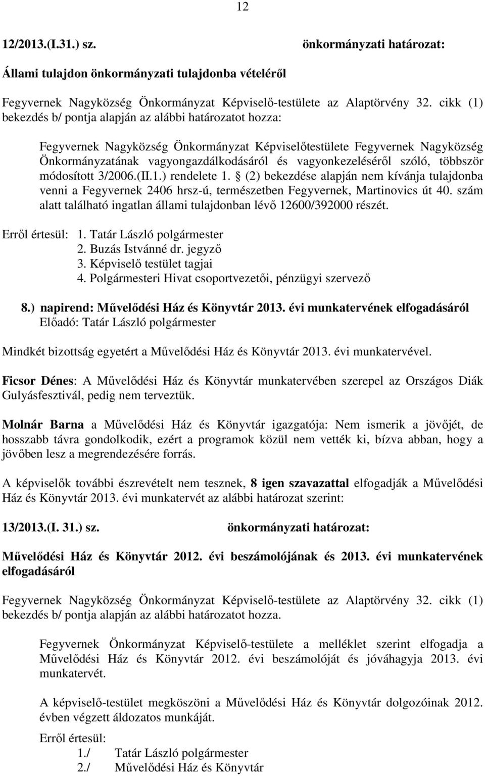 vagyonkezeléséről szóló, többször módosított 3/2006.(II.1.) rendelete 1. (2) bekezdése alapján nem kívánja tulajdonba venni a Fegyvernek 2406 hrsz-ú, természetben Fegyvernek, Martinovics út 40.