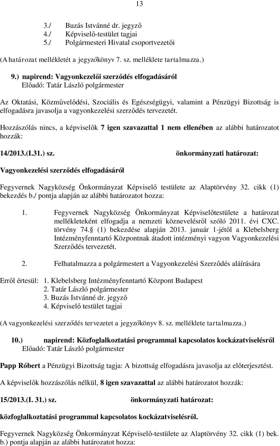 Hozzászólás nincs, a képviselők 7 igen szavazattal 1 nem ellenében az alábbi határozatot hozzák: 14/2013.(I.31.) sz.